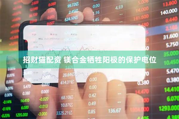 招财猫配资 镁合金牺牲阳极的保护电位